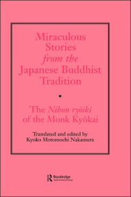 Title: Miraculous Stories from the Japanese Buddhist Tradition: The Nihon Ryoiki of the Monk Kyokai / Edition 1, Author: Kyoko Motomuchi Nakamura