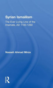 Title: Syrian Ismailism: The Ever Living Line of the Imamate, A.D. 1100--1260 / Edition 1, Author: Nasseh Ahmad Mirza