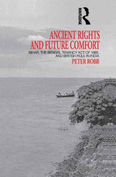Ancient Rights and Future Comfort: Bihar, the Bengal Tenancy Act of 1885