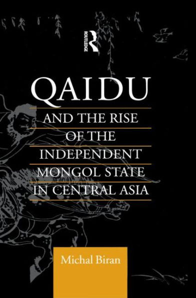 Qaidu and the Rise of the Independent Mongol State In Central Asia / Edition 1