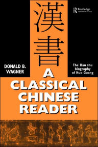 Title: A Classical Chinese Reader: The Han Shu biography of Huo Guang, Author: Donald B. Wagner