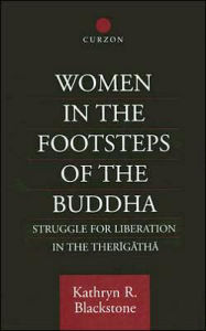 Title: Women in the Footsteps of the Buddha: Struggle for Liberation in the Therigatha / Edition 1, Author: Kathryn R. Blackstone