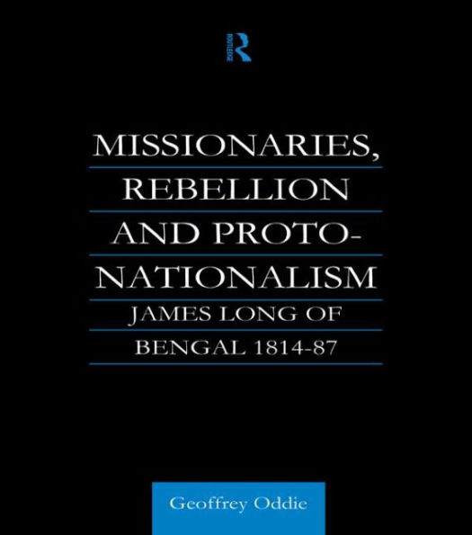Missionaries, Rebellion and Proto-Nationalism: James Long of Bengal / Edition 1