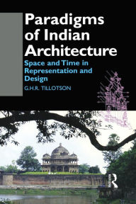 Title: Paradigms of Indian Architecture: Space and Time in Representation and Design, Author: G. H. R. Tillotson