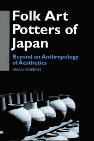 Title: Folk Art Potters of Japan: Beyond an Anthropology of Aesthetics, Author: Brian Moeran