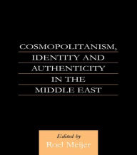 Title: Cosmopolitanism, Identity and Authenticity in the Middle East / Edition 1, Author: Roel Meijer