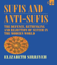 Title: Sufis and Anti-Sufis: The Defence, Rethinking and Rejection of Sufism in the Modern World, Author: Elizabeth Sirriyeh
