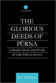 Title: The Glorious Deeds of Purna: A Translation and Study of the Purnavadana / Edition 1, Author: Joel Tatelman