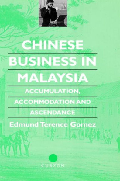 Chinese Business in Malaysia: Accumulation, Accommodation and Ascendance / Edition 1