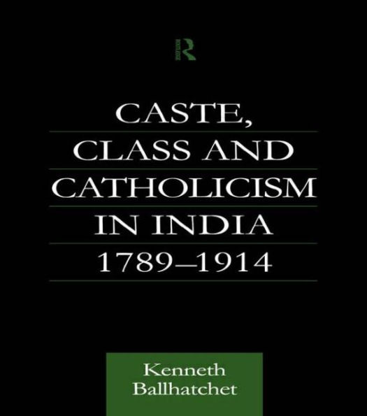 Caste, Class and Catholicism in India 1789-1914 / Edition 1