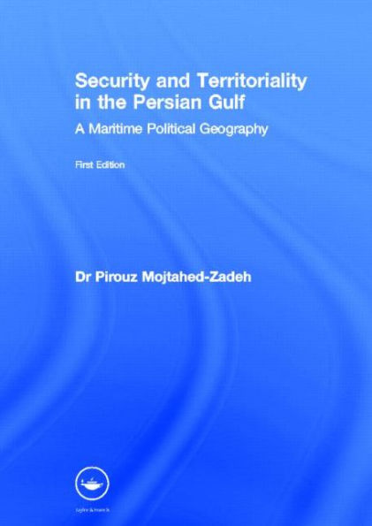 Security and Territoriality in the Persian Gulf: A Maritime Political Geography / Edition 1