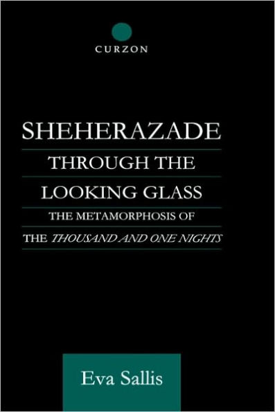 Sheherazade Through the Looking Glass: The Metamorphosis of the 'Thousand and One Nights' / Edition 1