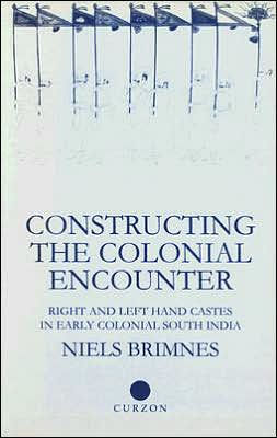 Constructing the Colonial Encounter: Right and Left Hand Castes in Early Colonial South India / Edition 1