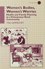 Title: Women's Bodies, Women's Worries: Health and Family Planning in a Vietnamese Rural Commune / Edition 1, Author: Tine Gammeltoft
