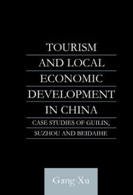 Title: Tourism and Local Development in China: Case Studies of Guilin, Suzhou and Beidaihe / Edition 1, Author: Gang Xu