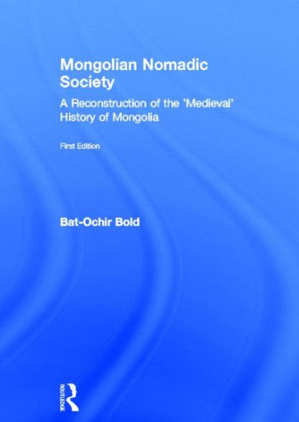 Mongolian Nomadic Society: A Reconstruction of the 'Medieval' History of Mongolia / Edition 1