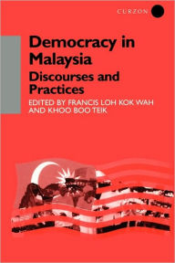 Title: Democracy in Malaysia: Discourses and Practices, Author: Khoo Boo Teik Khoo