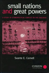 Title: Small Nations and Great Powers: A Study of Ethnopolitical Conflict in the Caucasus, Author: Svante Cornell