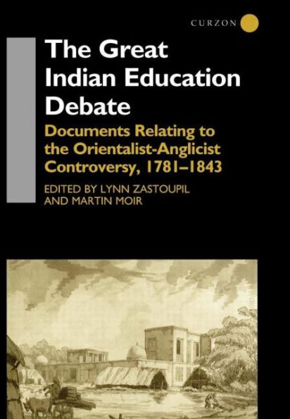 the Great Indian Education Debate: Documents Relating to Orientalist-Anglicist Controversy, 1781-1843