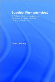 Title: Buddhist Phenomenology: A Philosophical Investigation of Yogacara Buddhism and the Ch'eng Wei-shih Lun / Edition 1, Author: Dan Lusthaus