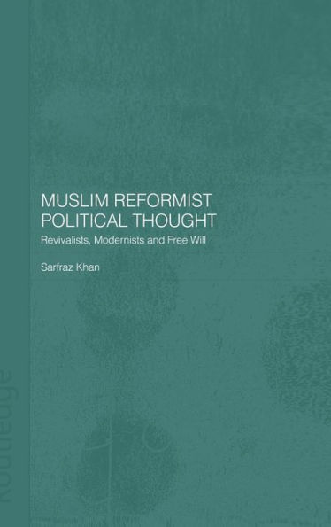 Muslim Reformist Political Thought: Revivalists, Modernists and Free Will / Edition 1