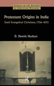 Title: Protestant Origins in India: Tamil Evangelical Christians 1706-1835, Author: D. Dennis Hudson