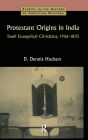 Protestant Origins in India: Tamil Evangelical Christians 1706-1835