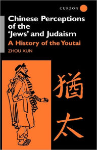 Title: Chinese Perceptions of the Jews' and Judaism: A History of the Youtai / Edition 1, Author: Zhou Xun