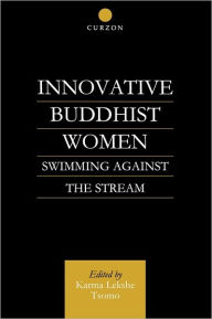 Title: Innovative Buddhist Women: Swimming Against the Stream, Author: Karma Lekshe Tsomo