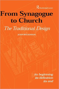 Title: From Synagogue to Church: The Traditional Design: Its Beginning, its Definition, its End / Edition 1, Author: John Wilkinson