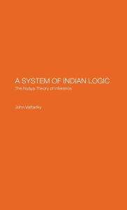 Title: A System of Indian Logic: The Nyana Theory of Inference / Edition 1, Author: John Vattanky