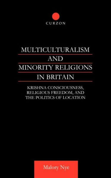 Multiculturalism and Minority Religions in Britain: Krishna Consciousness, Religious Freedom and the Politics of Location / Edition 1