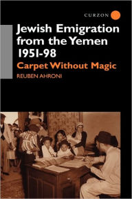 Title: Jewish Emigration from the Yemen 1951-98: Carpet Without Magic / Edition 1, Author: Reuben Ahroni