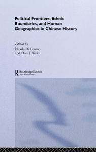 Title: Political Frontiers, Ethnic Boundaries and Human Geographies in Chinese History, Author: Nicola Di Cosmo