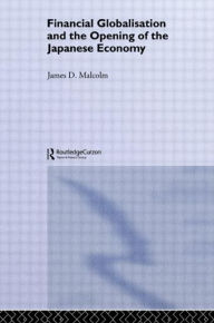 Title: Financial Globalization and the Opening of the Japanese Economy / Edition 1, Author: James P. Malcolm