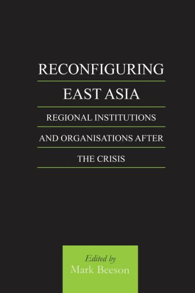 Reconfiguring East Asia: Regional Institutions and Organizations After the Crisis