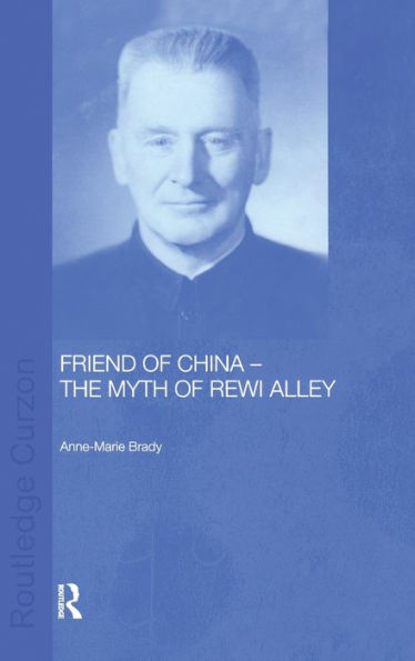 Friend of China - The Myth of Rewi Alley / Edition 1