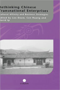 Title: Rethinking Chinese Transnational Enterprises: Cultural Affinity and Business Strategies / Edition 1, Author: Leo Douw