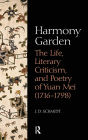 Harmony Garden: The Life, Literary Criticism, and Poetry of Yuan Mei (1716-1798) / Edition 1