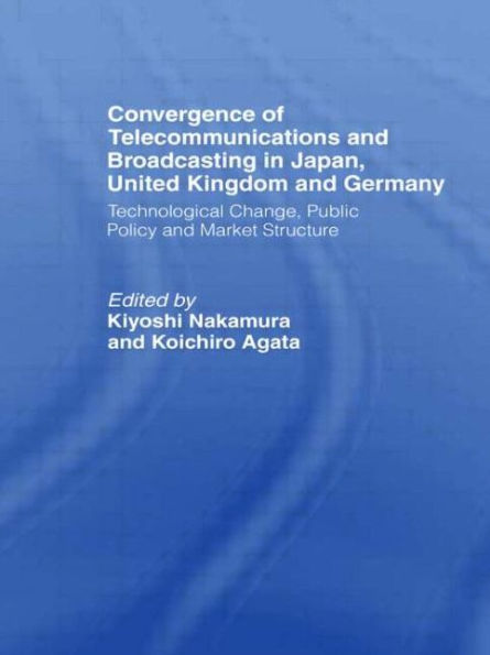 Convergence of Telecommunications and Broadcasting in Japan, United Kingdom and Germany: Technological Change, Public Policy and Market Structure / Edition 1