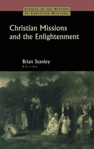 Title: Christian Missions and the Enlightenment / Edition 1, Author: Brian Stanley