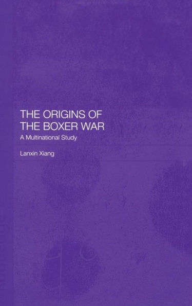 The Origins of the Boxer War: A Multinational Study / Edition 1