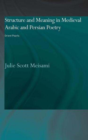 Structure and Meaning in Medieval Arabic and Persian Lyric Poetry: Orient Pearls / Edition 1