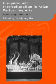 Title: Diasporas and Interculturalism in Asian Performing Arts: Translating Traditions / Edition 1, Author: Hae-kyung Um