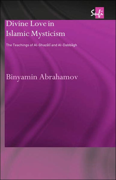 Divine Love in Islamic Mysticism: The Teachings of al-Ghazali and al-Dabbagh / Edition 1
