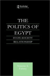 Title: The Politics of Egypt: State-Society Relationship / Edition 1, Author: Ninette S. Fahmy