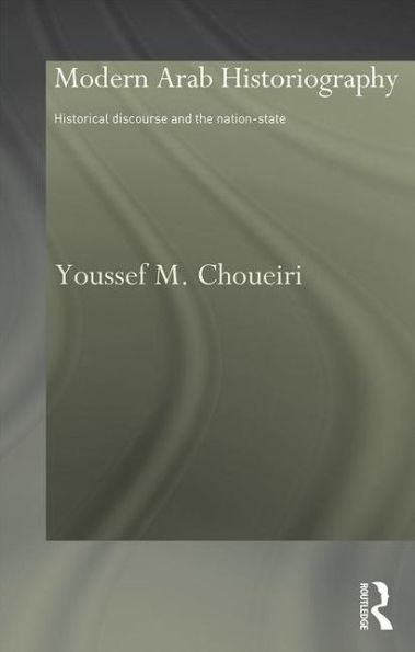 Modern Arab Historiography: Historical Discourse and the Nation-State