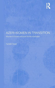 Title: Azeri Women in Transition: Women in Soviet and Post-Soviet Azerbaijan / Edition 1, Author: Dr Farideh Heyat