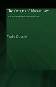 Title: The Origins of Islamic Law: The Qur'an, the Muwatta' and Madinan Amal / Edition 1, Author: Yasin Dutton