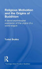 Religious Motivation and the Origins of Buddhism: A Social-Psychological Exploration of the Origins of a World Religion / Edition 1